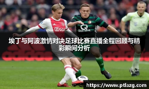 埃丁与阿波激情对决足球比赛直播全程回顾与精彩瞬间分析