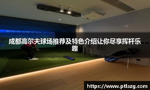 成都高尔夫球场推荐及特色介绍让你尽享挥杆乐趣